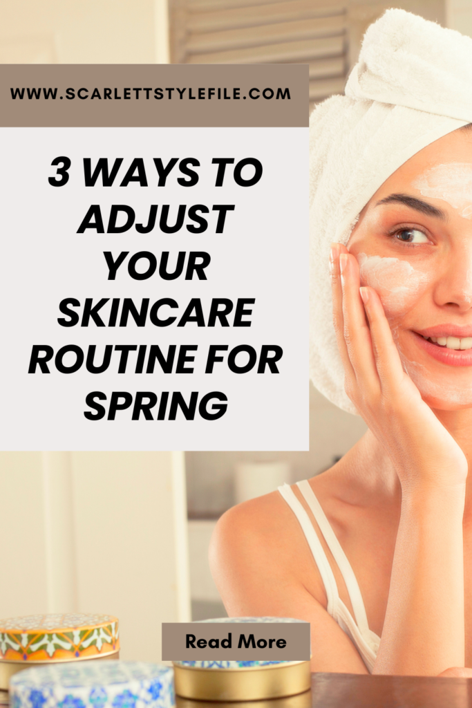 3 Ways to Adjust Your Skincare Routine for Spring